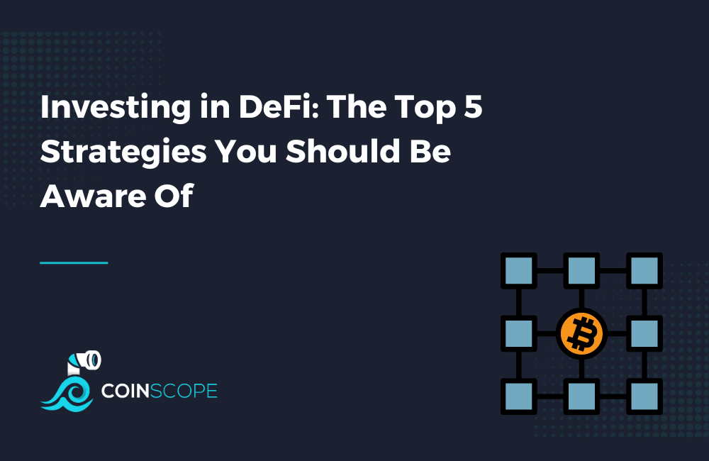 Investing in DeFi: The Top 5 Strategies You Should Be Aware Of